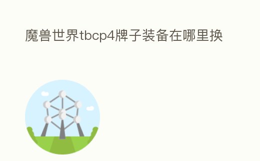 魔獸世界tbcp4牌子裝備在哪里換