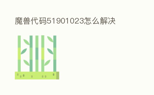 魔獸代碼51901023怎么解決