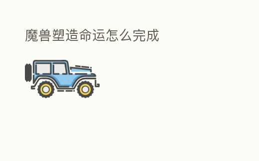 魔獸塑造命運怎么完成