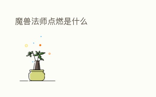 魔獸法師點燃是什么