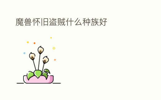 魔獸懷舊盜賊什么種族好