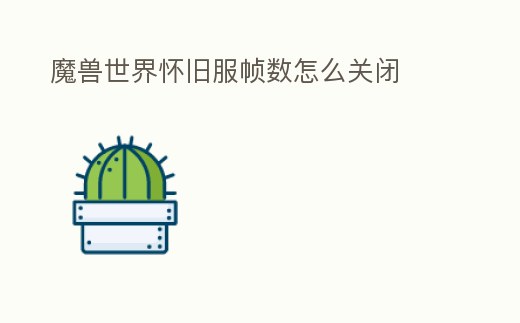 魔獸世界懷舊服幀數(shù)怎么關(guān)閉