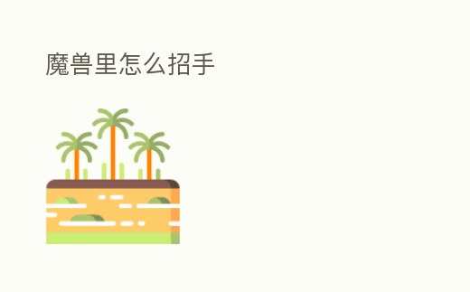 魔獸里怎么招手
