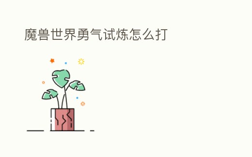 魔獸世界勇氣試煉怎么打