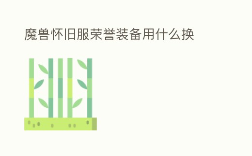 魔獸懷舊服榮譽(yù)裝備用什么換