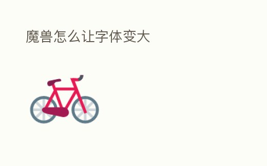 魔獸怎么讓字體變大