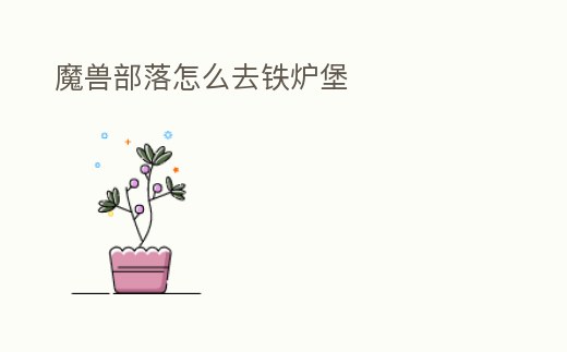 魔獸部落怎么去鐵爐堡