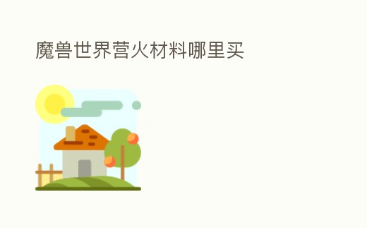 魔獸世界營火材料哪里買