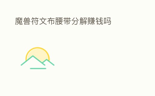 魔獸符文布腰帶分解賺錢嗎