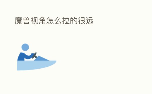 魔獸視角怎么拉的很遠
