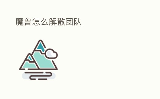 魔獸怎么解散團隊