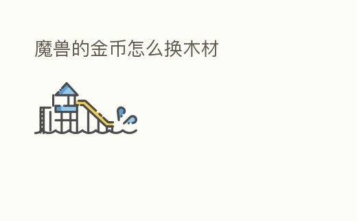 魔獸的金幣怎么換木材