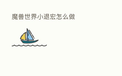 魔獸世界小退宏怎么做