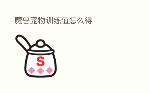 魔獸寵物訓練值怎么得