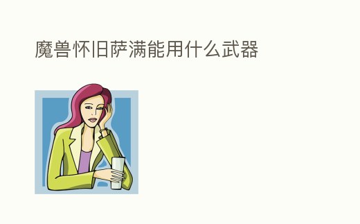 魔獸懷舊薩滿能用什么武器