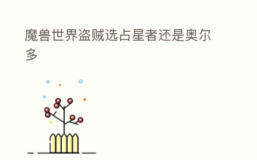 魔獸世界盜賊選占星者還是奧爾多