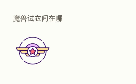 魔獸試衣間在哪