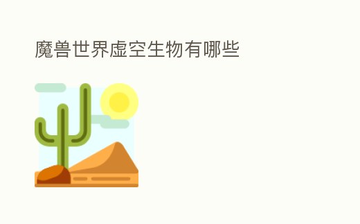 魔獸世界虛空生物有哪些