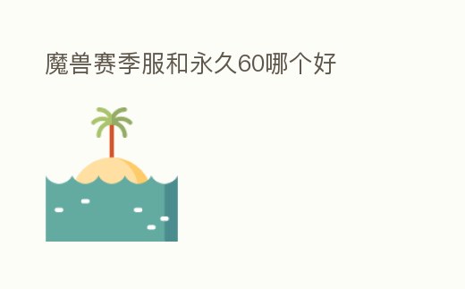 魔獸賽季服和永久60哪個好