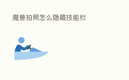 魔獸拍照怎么隱藏技能欄