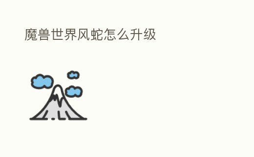 魔獸世界風(fēng)蛇怎么升級