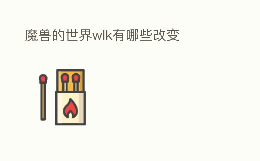 魔獸的世界wlk有哪些改變