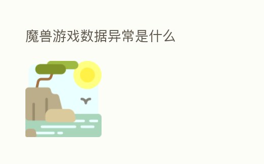 魔獸游戲數(shù)據(jù)異常是什么