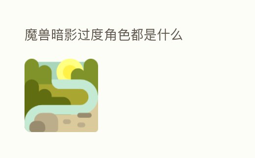 魔獸暗影過(guò)度角色都是什么