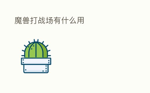 魔獸打戰(zhàn)場(chǎng)有什么用