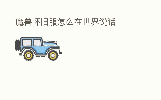 魔獸懷舊服怎么在世界說話