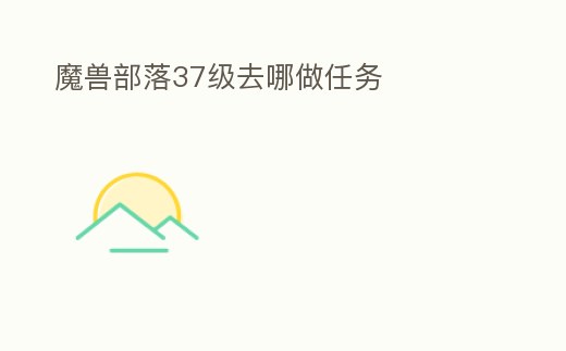 魔獸部落37級去哪做任務