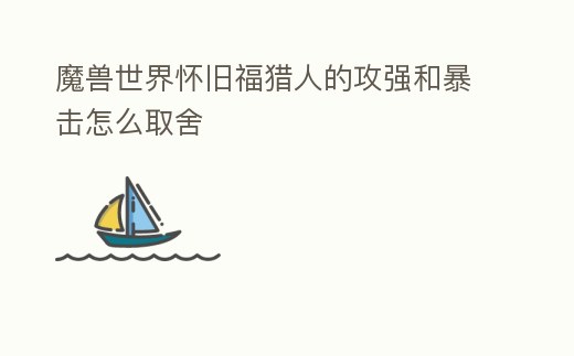 魔獸世界懷舊福獵人的攻強和暴擊怎么取舍
