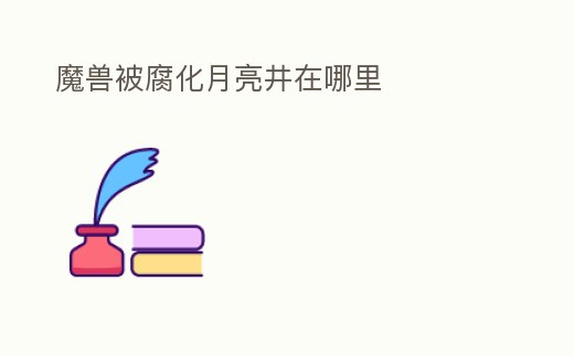 魔獸被腐化月亮井在哪里