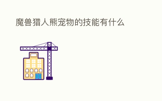 魔獸獵人熊寵物的技能有什么