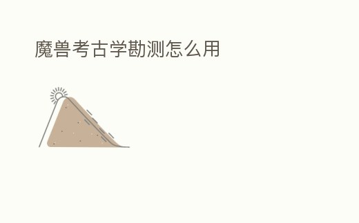 魔獸考古學勘測怎么用