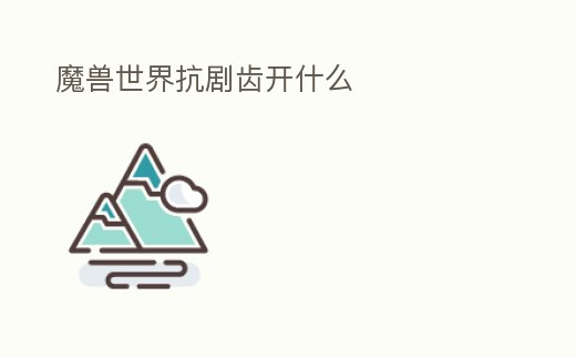 魔獸世界抗劇齒開什么