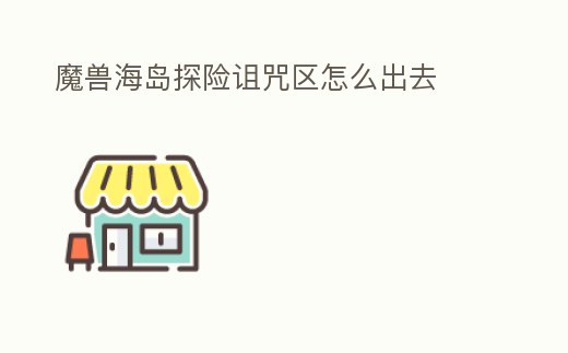 魔獸海島探險詛咒區(qū)怎么出去