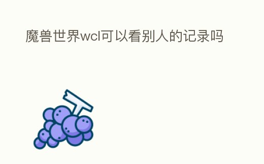 魔獸世界wcl可以看別人的記錄嗎