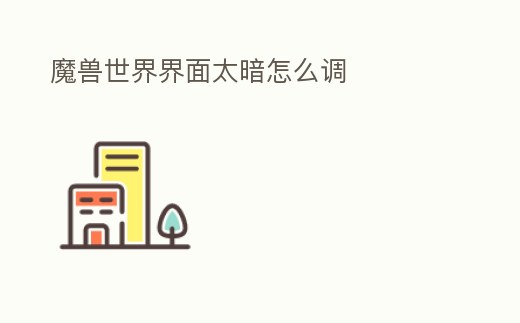 魔獸世界界面太暗怎么調