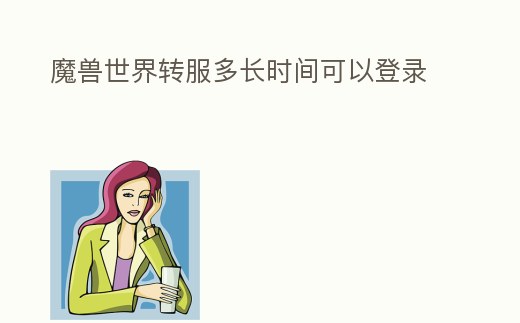 魔獸世界轉服多長時間可以登錄