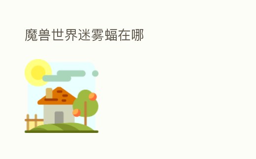 魔獸世界迷霧蝠在哪