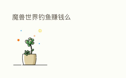 魔獸世界釣魚賺錢么