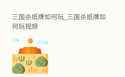 三國殺紙牌如何玩_三國殺紙牌如何玩視頻