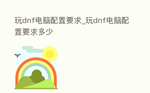 玩dnf電腦配置要求_玩dnf電腦配置要求多少