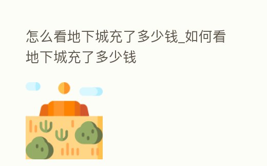 怎么看地下城充了多少錢_如何看地下城充了多少錢