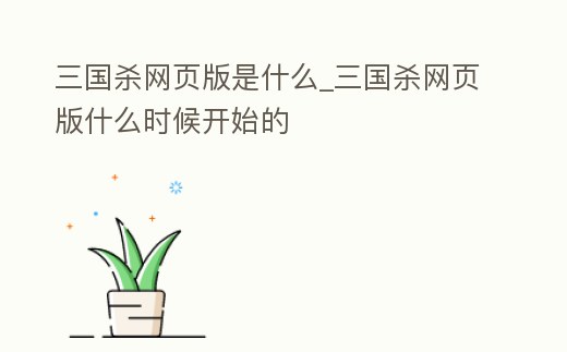 三國殺網頁版是什么_三國殺網頁版什么時候開始的