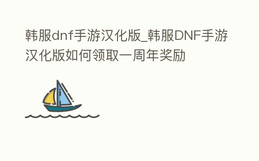 韓服dnf手游漢化版_韓服DNF手游漢化版如何領取一周年獎勵