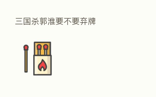 三國殺郭淮要不要棄牌