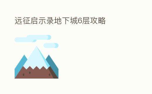 遠(yuǎn)征啟示錄地下城6層攻略
