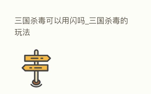 三國殺毒可以用閃嗎_三國殺毒的玩法